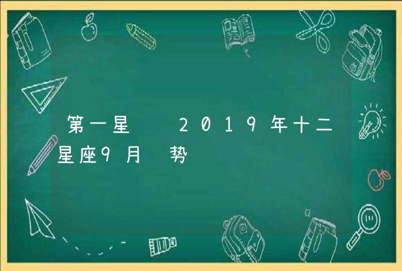 第一星运 2019年十二星座9月运势